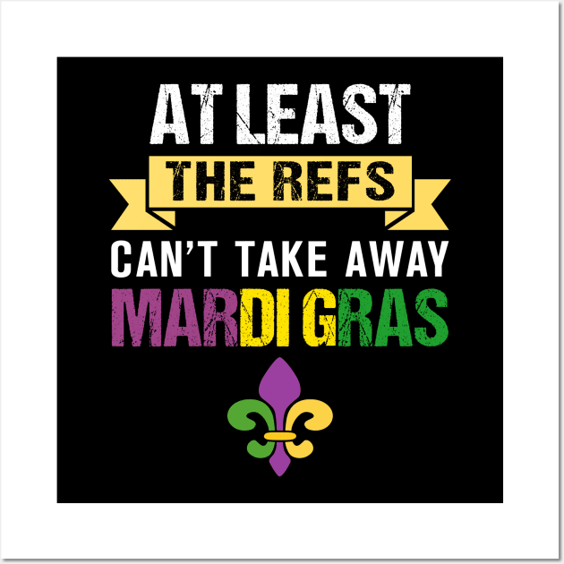 At Least The Refs Can_t Take Away Mardi Gras Wall Art by Dunnhlpp